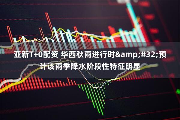 亚新T+0配资 华西秋雨进行时&#32;预计该雨季降水阶段性特征明显